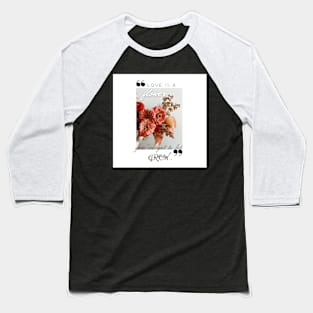 Love is a flower you've got to let grow Baseball T-Shirt